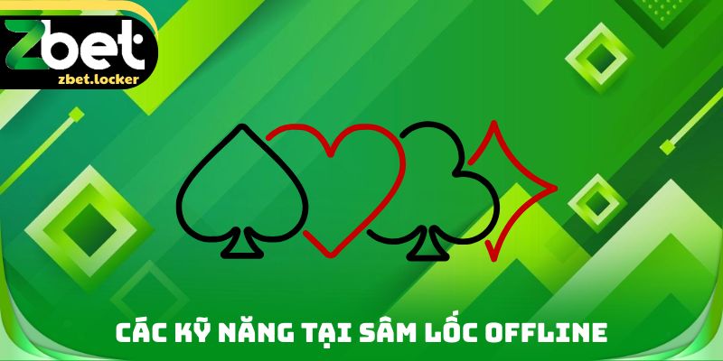 Sâm Lốc Offline Zbet - Cơ Hội Để Rèn Luyện Kỹ Năng Cá Nhân 3 Các kỹ năng tại Sâm lốc Offline