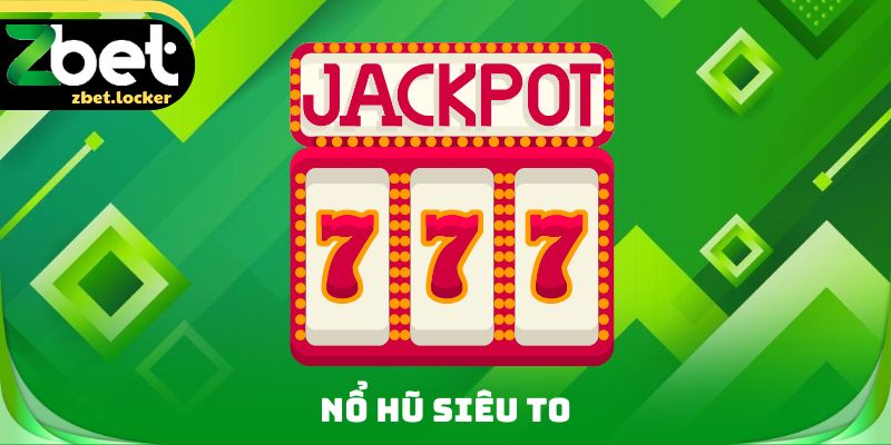 Nổ Hũ Siêu To Zbet - Mẹo Chơi Phù Hợp Giúp Giành Thắng Lớn 3 Nổ Hũ Siêu To