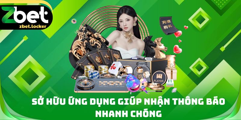 Tải App Zbet - 4 Thao Tác Trải Nghiệm Ứng Dụng Tiện Lợi 2 Sở hữu ứng dụng giúp nhận thông báo nhanh chóng