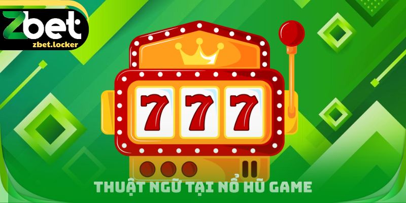 Nổ Hũ Game Zbet - Hành Trình Trải Nghiệm Quay Thưởng Đầy Đủ 3 Thuật ngữ tại nổ hũ Game